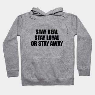 Stay real stay loyal or stay away Hoodie